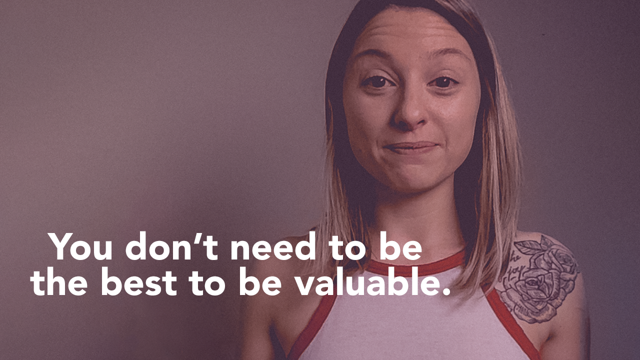 Don't need to be the best to be valuable